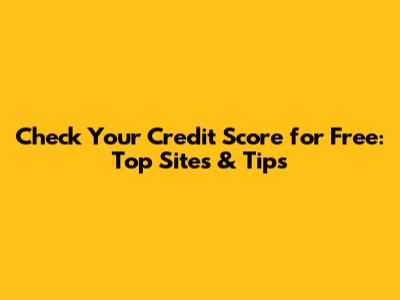 Check Your Credit Score for Free: Top Sites & Tips