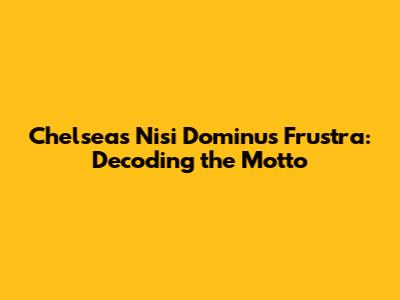 Chelsea's 'Nisi Dominus Frustra': Decoding the Motto