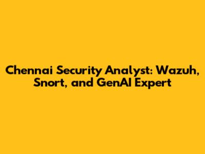 Chennai Security Analyst: Wazuh, Snort, and GenAI Expert