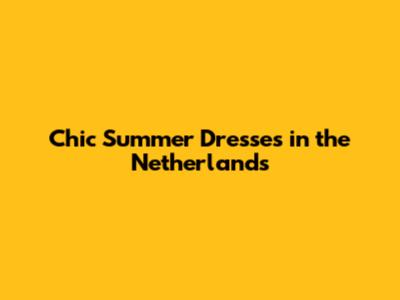 Chic Summer Dresses in the Netherlands
