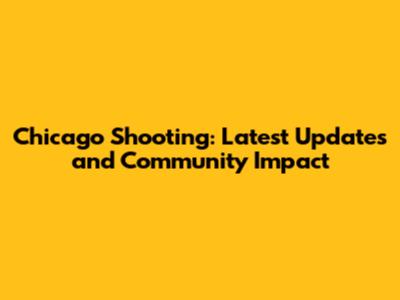 Chicago Shooting: Latest Updates and Community Impact