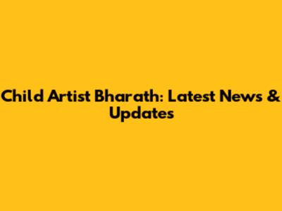 Child Artist Bharath: Latest News & Updates