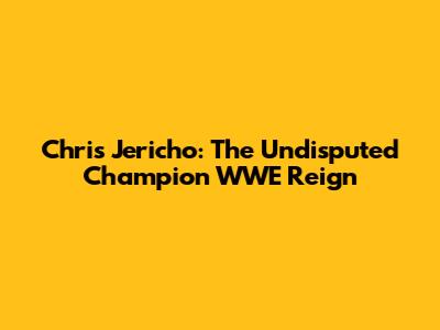 Chris Jericho: The Undisputed Champion WWE Reign