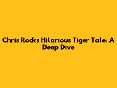 Chris Rock's Hilarious Tiger Tale: A Deep Dive