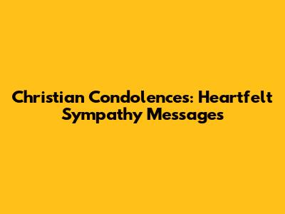 Christian Condolences: Heartfelt Sympathy Messages
