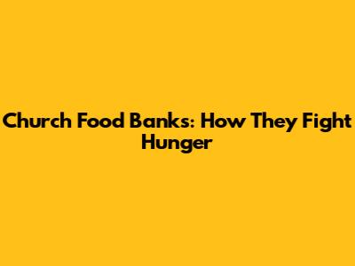 Church Food Banks: How They Fight Hunger