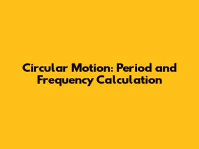 Circular Motion: Period and Frequency Calculation