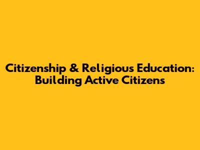 Citizenship & Religious Education: Building Active Citizens