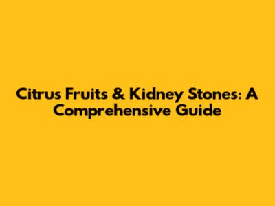 Citrus Fruits & Kidney Stones: A Comprehensive Guide