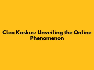 Cleo Kaskus: Unveiling the Online Phenomenon