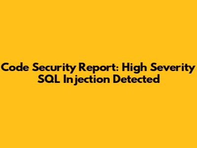 Code Security Report: High Severity SQL Injection Detected