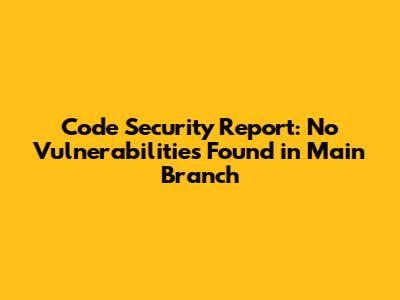 Code Security Report: No Vulnerabilities Found in Main Branch