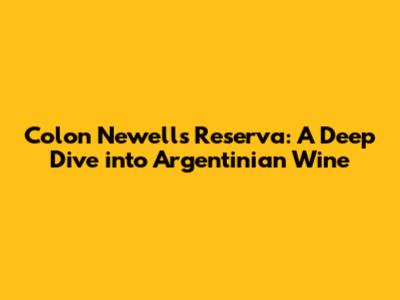 Colon Newell's Reserva: A Deep Dive into Argentinian Wine