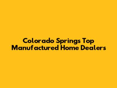 Colorado Springs' Top Manufactured Home Dealers