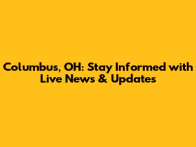 Columbus, OH: Stay Informed with Live News & Updates