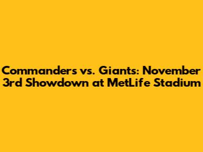 Commanders vs. Giants: November 3rd Showdown at MetLife Stadium