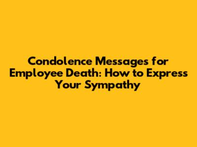 Condolence Messages for Employee Death: How to Express Your Sympathy