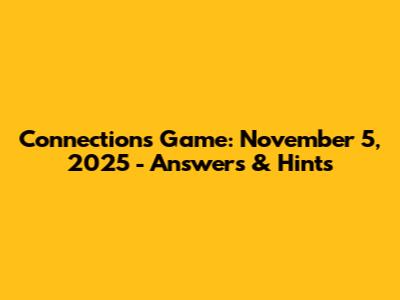 Connections Game: November 5, 2025 - Answers & Hints