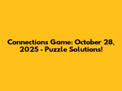 Connections Game: October 28, 2025 - Puzzle Solutions!