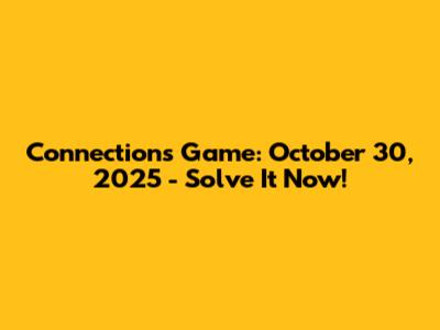 Connections Game: October 30, 2025 - Solve It Now!