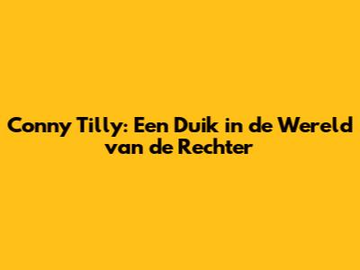 Conny Tilly: Een Duik in de Wereld van de Rechter