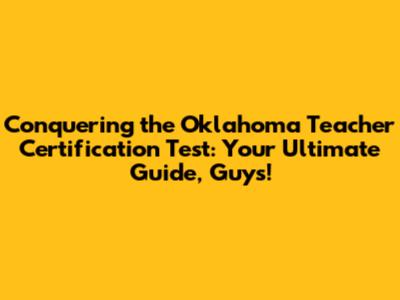 Conquering the Oklahoma Teacher Certification Test: Your Ultimate Guide, Guys!