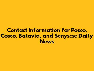 Contact Information for Posco, Cosco, Batavia, and Senyscse Daily News