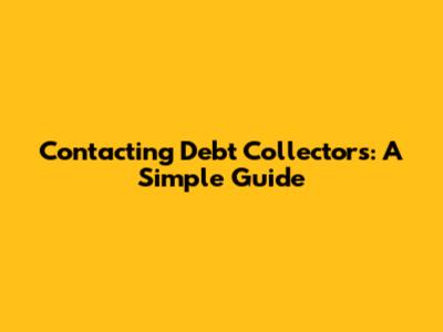 Contacting Debt Collectors: A Simple Guide