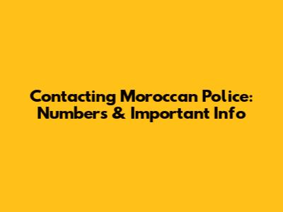 Contacting Moroccan Police: Numbers & Important Info