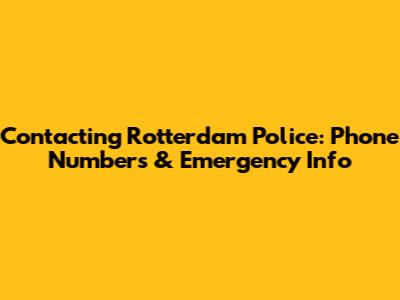 Contacting Rotterdam Police: Phone Numbers & Emergency Info