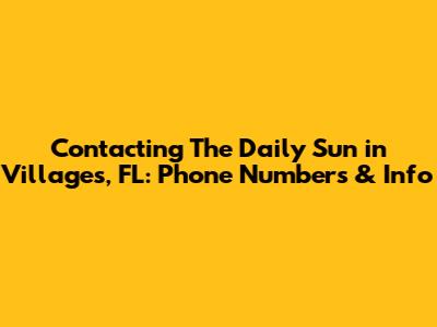 Contacting The Daily Sun in Villages, FL: Phone Numbers & Info