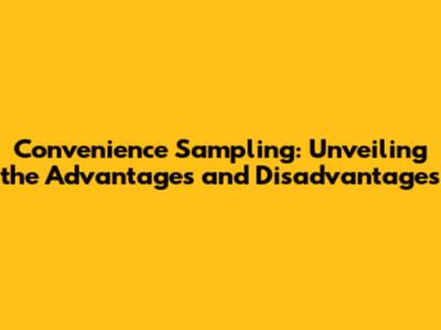 Convenience Sampling: Unveiling the Advantages and Disadvantages