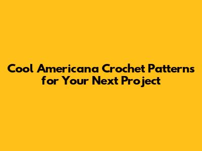 Cool Americana Crochet Patterns for Your Next Project