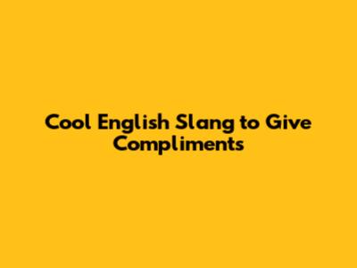 Cool English Slang to Give Compliments