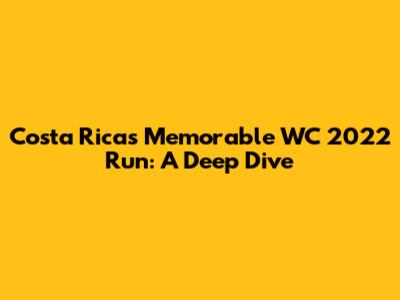 Costa Rica's Memorable WC 2022 Run: A Deep Dive