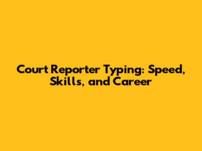 Court Reporter Typing: Speed, Skills, and Career