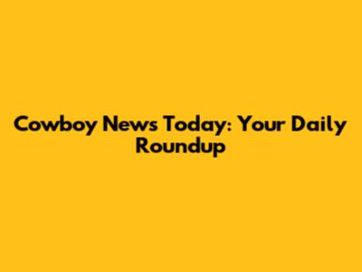 Cowboy News Today: Your Daily Roundup