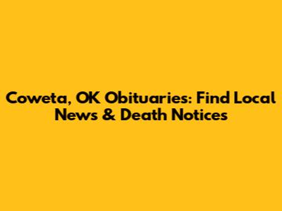 Coweta, OK Obituaries: Find Local News & Death Notices