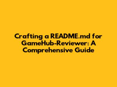 Crafting a README.md for GameHub-Reviewer: A Comprehensive Guide