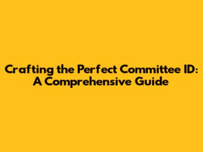 Crafting the Perfect Committee ID: A Comprehensive Guide