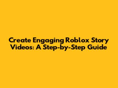Create Engaging Roblox Story Videos: A Step-by-Step Guide