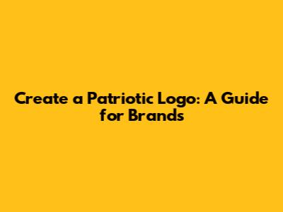 Create a Patriotic Logo: A Guide for Brands