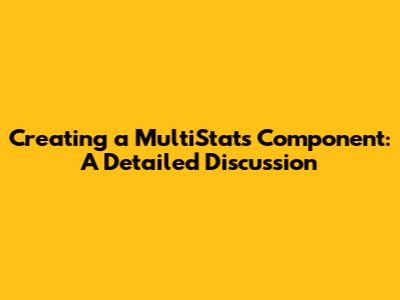 Creating a MultiStats Component: A Detailed Discussion