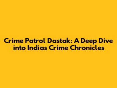 Crime Patrol Dastak: A Deep Dive into India's Crime Chronicles