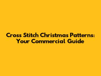 Cross Stitch Christmas Patterns: Your Commercial Guide