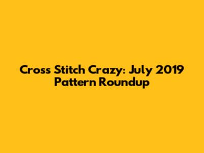 Cross Stitch Crazy: July 2019 Pattern Roundup