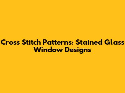 Cross Stitch Patterns: Stained Glass Window Designs