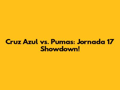 Cruz Azul vs. Pumas: Jornada 17 Showdown!