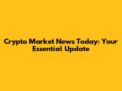 Crypto Market News Today: Your Essential Update