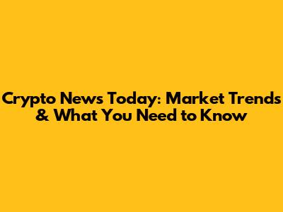 Crypto News Today: Market Trends & What You Need to Know